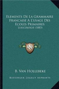 Elements de La Grammaire Francaise A L'Usage Des Ecoles Primaires
