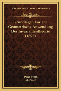 Grundlagen Fur Die Geometrische Anwendung Der Invariantentheorie (1895)