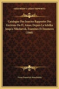 Catalogue Des Insectes Rapportes Des Environs Du Fl. Amur, Depuis La Schilka Jusqu'a Nikolaevsk, Examines Et Enumeres (1860)