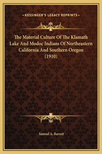 Material Culture Of The Klamath Lake And Modoc Indians Of Northeastern California And Southern Oregon (1910)