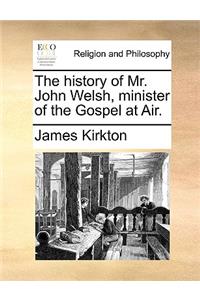 The History of Mr. John Welsh, Minister of the Gospel at Air.