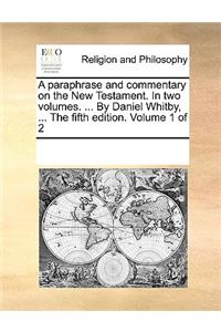 A paraphrase and commentary on the New Testament. In two volumes. ... By Daniel Whitby, ... The fifth edition. Volume 1 of 2