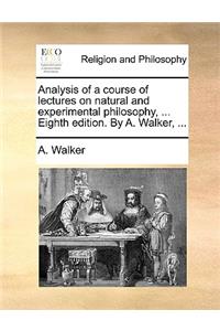 Analysis of a Course of Lectures on Natural and Experimental Philosophy, ... Eighth Edition. by A. Walker, ...