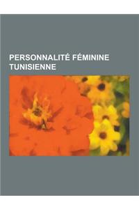 Personnalite Feminine Tunisienne: Actrice Tunisienne, Animatrice de Television Tunisienne, Chanteuse Tunisienne, Feministe Tunisienne, Premiere Dame d