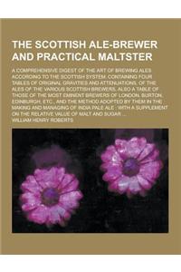 The Scottish Ale-Brewer and Practical Maltster; A Comprehensive Digest of the Art of Brewing Ales According to the Scottish System