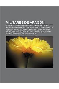 Militares de Aragon: Sebastian Pozas, Juan O'Donoju, Amadeo Martinez Ingles, Valentin Ferraz, Faustino Ansay, Joaquin de La Pezuela