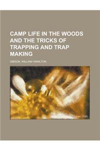 Camp Life in the Woods and the Tricks of Trapping and Trap Making