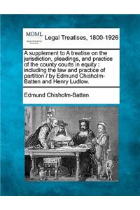 Supplement to a Treatise on the Jurisdiction, Pleadings, and Practice of the County Courts in Equity