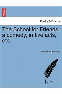 School for Friends, a Comedy, in Five Acts, Etc.