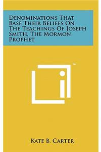 Denominations That Base Their Beliefs on the Teachings of Joseph Smith, the Mormon Prophet