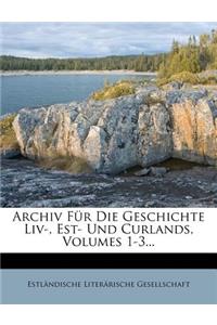 Archiv Fur Die Geschichte LIV-, Est- Und Curlands, Volumes 1-3...