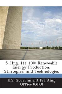 S. Hrg. 111-130: Renewable Energy Production, Strategies, and Technologies