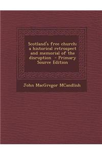 Scotland's Free Church; A Historical Retrospect and Memorial of the Disruption