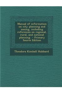 Manual of Information on City Planning and Zoning, Including References on Regional, Rural, and National Planning - Primary Source Edition