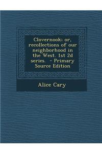 Clovernook; Or, Recollections of Our Neighborhood in the West. 1st 2D Series.