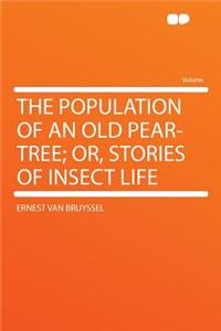 The Population of an Old Pear-Tree; Or, Stories of Insect Life