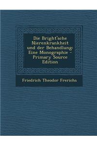 Die Bright'sche Nierenkrankheit Und Der Behandlung: Eine Monographie - Primary Source Edition