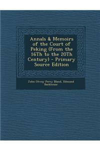 Annals & Memoirs of the Court of Peking (from the 16th to the 20th Century)