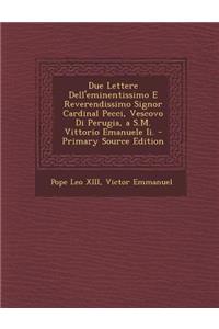 Due Lettere Dell'eminentissimo E Reverendissimo Signor Cardinal Pecci, Vescovo Di Perugia, A S.M. Vittorio Emanuele II.