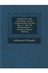 Geschichte Des Pietismus in Der Lutherischen Kirche Des 17. Und 18. Jahrhunderts