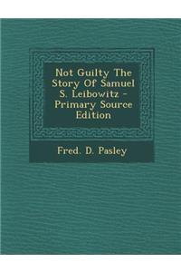 Not Guilty the Story of Samuel S. Leibowitz - Primary Source Edition