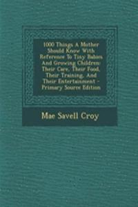 1000 Things a Mother Should Know with Reference to Tiny Babies and Growing Children