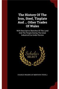 The History of the Iron, Steel, Tinplate and ... Other Trades of Wales