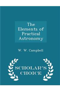 The Elements of Practical Astronomy - Scholar's Choice Edition