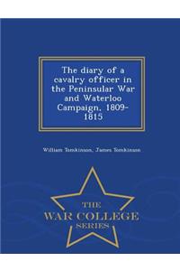 The Diary of a Cavalry Officer in the Peninsular War and Waterloo Campaign, 1809-1815 - War College Series