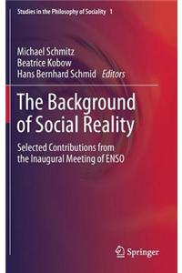 The Background of Social Reality: Selected Contributions from the Inaugural Meeting of Enso