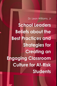 School Leaders Beliefs about the Best Practices and Strategies for Creating an Engaging Classroom Culture for At-Risk Students