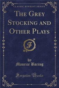 The Grey Stocking and Other Plays (Classic Reprint)