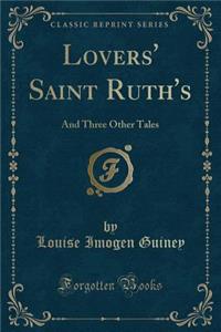 Lovers' Saint Ruth's: And Three Other Tales (Classic Reprint)