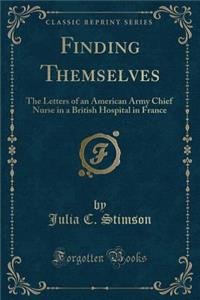 Finding Themselves: The Letters of an American Army Chief Nurse in a British Hospital in France (Classic Reprint)