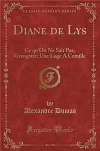 Diane de Lys: Ce Qu'on Ne Sait Pas; Grangette; Une Loge a Camille (Classic Reprint)