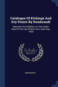Catalogue Of Etchings And Dry Points By Rembrandt