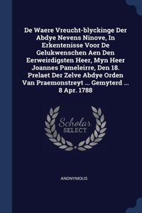 De Waere Vreucht-blyckinge Der Abdye Nevens Ninove, In Erkentenisse Voor De Gelukwenschen Aen Den Eerweirdigsten Heer, Myn Heer Joannes Pameleirre, Den 18. Prelaet Der Zelve Abdye Orden Van Praemonstreyt ... Gemyterd ... 8 Apr. 1788