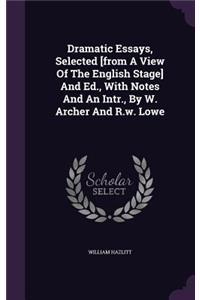 Dramatic Essays, Selected [From a View of the English Stage] and Ed., with Notes and an Intr., by W. Archer and R.W. Lowe