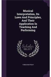 Musical Interpretation, Its Laws And Principles, And Their Application In Teaching And Performing