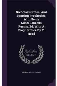 Nicholas's Notes, And Sporting Prophecies, With Some Miscellaneous Poems. Ed. With A Biogr. Notice By T. Hood