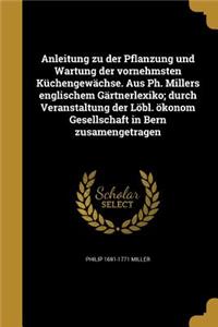 Anleitung zu der Pflanzung und Wartung der vornehmsten Küchengewächse. Aus Ph. Millers englischem Gärtnerlexiko; durch Veranstaltung der Löbl. ökonom Gesellschaft in Bern zusamengetragen