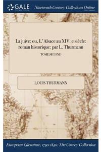 La Juive: Ou, L'Alsace Au XIV. E Siecle: Roman Historique: Par L. Thurmann; Tome Second