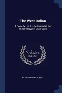 THE WEST INDIAN: A COMEDY : AS IT IS PER