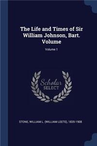 The Life and Times of Sir William Johnson, Bart. Volume; Volume 1