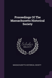 Proceedings Of The Massachusetts Historical Society