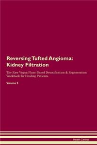Reversing Tufted Angioma: Kidney Filtration The Raw Vegan Plant-Based Detoxification & Regeneration Workbook for Healing Patients. Volume 5