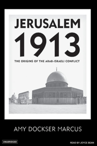 Jerusalem 1913: The Origins of the Arab-Israeli Conflict