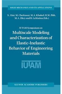 Iutam Symposium on Multiscale Modeling and Characterization of Elastic-Inelastic Behavior of Engineering Materials