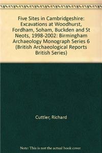 Five sites in Cambridgeshire: Excavations at Woodhurst, Fordham, Soham, Buckden and St. Neots, 1998-2002