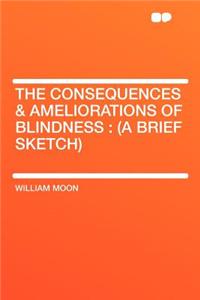 The Consequences & Ameliorations of Blindness: (a Brief Sketch)